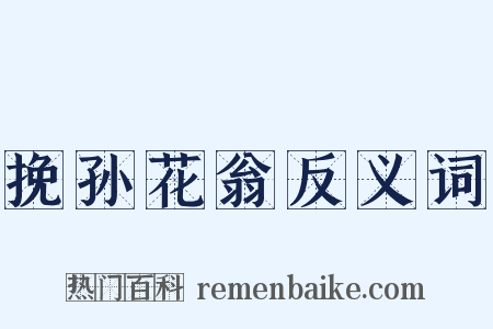 挽孙花翁反义词是什么意思的图片